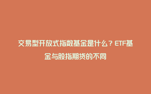 交易型开放式指数基金是什么？ETF基金与股指期货的不同