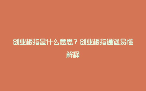 创业板指是什么意思？创业板指通途易懂解释