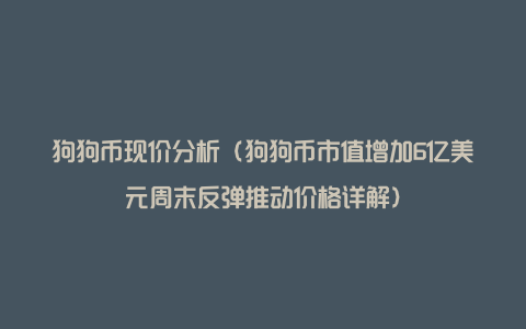 狗狗币现价分析（狗狗币市值增加6亿美元周末反弹推动价格详解）