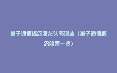 量子通信概念股龙头有哪些（量子通信概念股票一览）