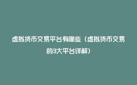 虚拟货币交易平台有哪些（虚拟货币交易的3大平台详解）