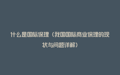 什么是国际保理（我国国际商业保理的现状与问题详解）