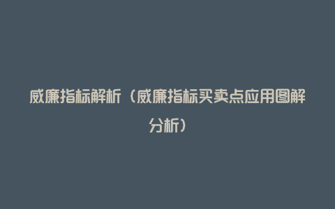 威廉指标解析（威廉指标买卖点应用图解分析）