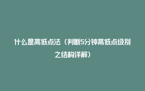 什么是高低点法（判断5分钟高低点级别之结构详解）