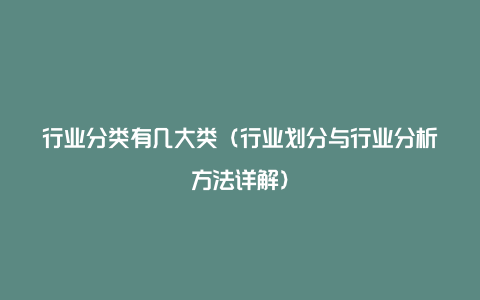 行业分类有几大类（行业划分与行业分析方法详解）