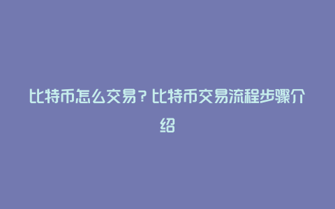 比特币怎么交易？比特币交易流程步骤介绍