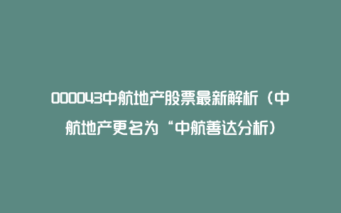 000043中航地产股票最新解析（中航地产更名为“中航善达分析）