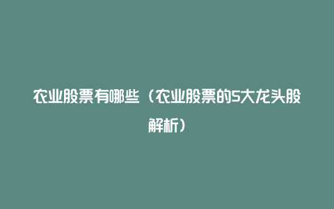 农业股票有哪些（农业股票的5大龙头股解析）