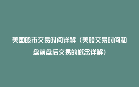 美国股市交易时间详解（美股交易时间和盘前盘后交易的概念详解）