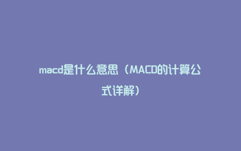 macd是什么意思（MACD的计算公式详解）