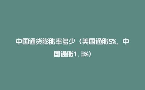 中国通货膨胀率多少（美国通胀5%，中国通胀1.3%）