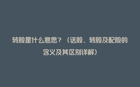 转股是什么意思？（送股、转股及配股的含义及其区别详解）