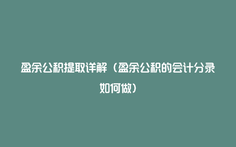 盈余公积提取详解（盈余公积的会计分录如何做）