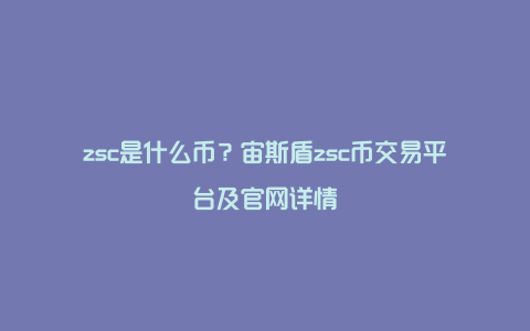 zsc是什么币？宙斯盾zsc币交易平台及官网详情