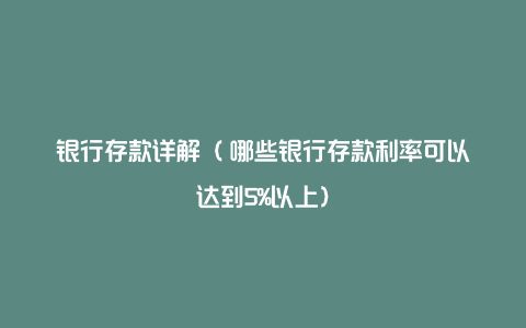 银行存款详解（​哪些银行存款利率可以达到5%以上）