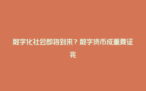 数字化社会即将到来？数字货币成重要征兆