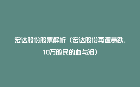 宏达股份股票解析（宏达股份再遭暴跌，10万股民的血与泪）