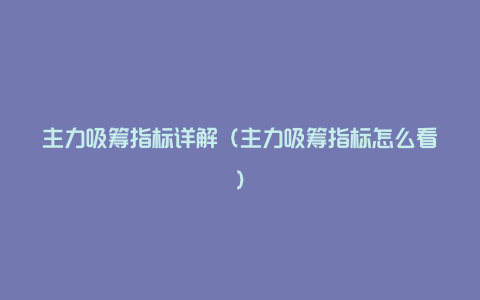 主力吸筹指标详解（主力吸筹指标怎么看）