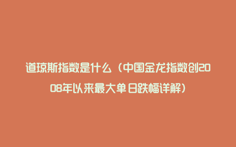 道琼斯指数是什么（中国金龙指数创2008年以来最大单日跌幅详解）