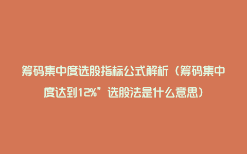 筹码集中度选股指标公式解析（筹码集中度达到12%”选股法是什么意思）