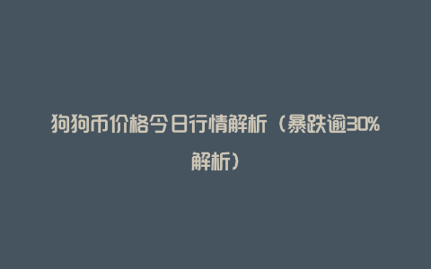 狗狗币价格今日行情解析（暴跌逾30%解析）