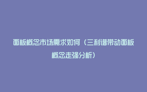 面板概念市场需求如何（三利谱带动面板概念走强分析）