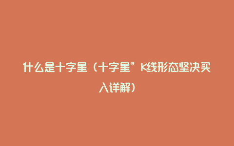 什么是十字星（十字星”K线形态坚决买入详解）