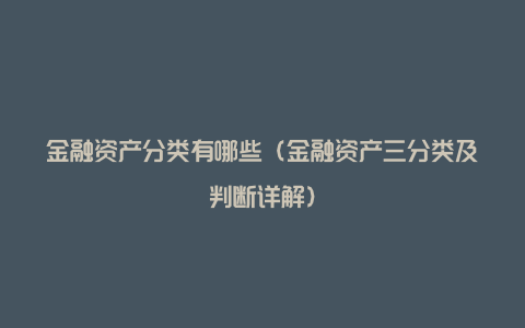 金融资产分类有哪些（金融资产三分类及判断详解）