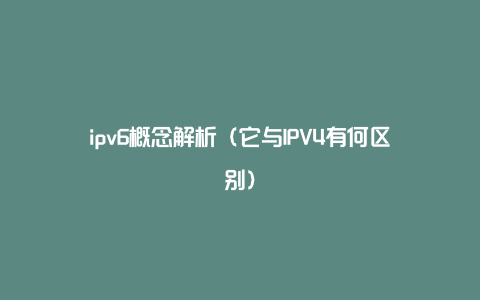 ipv6概念解析（它与IPV4有何区别）