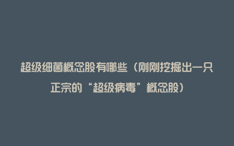 超级细菌概念股有哪些（刚刚挖掘出一只正宗的“超级病毒”概念股）