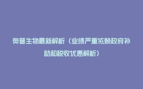 奥普生物最新解析（业绩严重依赖政府补助和税收优惠解析）