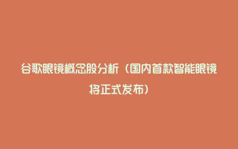 谷歌眼镜概念股分析（国内首款智能眼镜将正式发布）