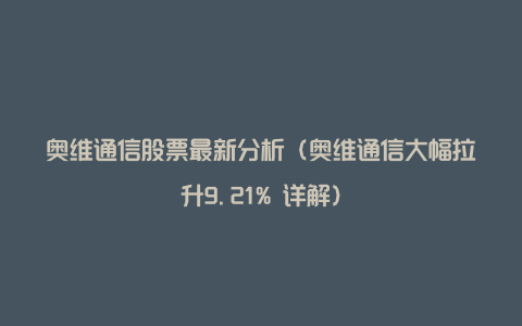 奥维通信股票最新分析（奥维通信大幅拉升9.21% 详解）