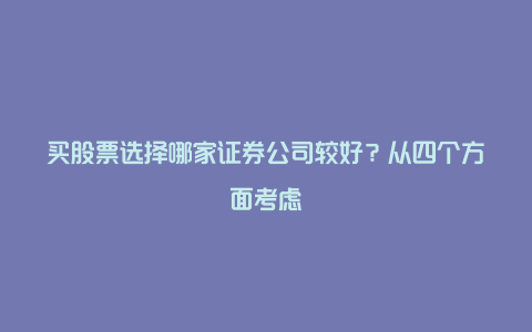 买股票选择哪家证券公司较好？从四个方面考虑