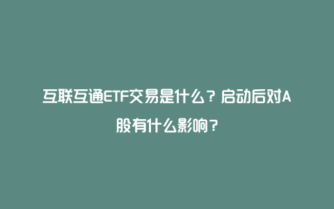 互联互通ETF交易是什么？启动后对A股有什么影响？