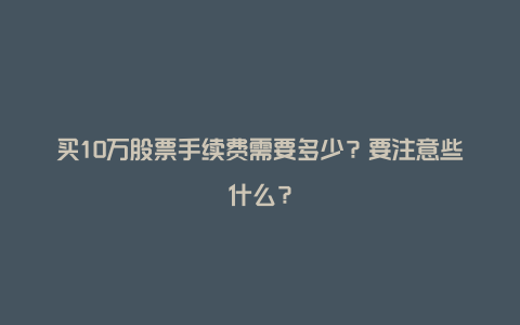 买10万股票手续费需要多少？要注意些什么？