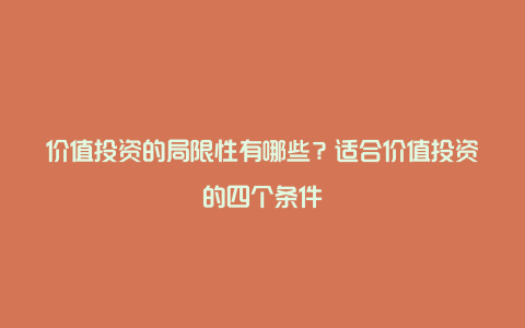 价值投资的局限性有哪些？适合价值投资的四个条件