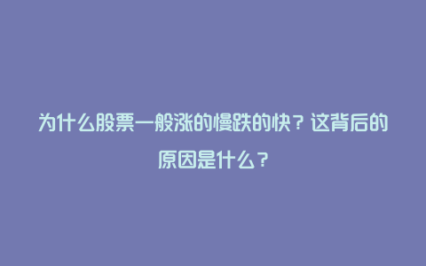 为什么股票一般涨的慢跌的快？这背后的原因是什么？