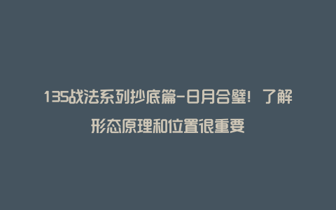 135战法系列抄底篇-日月合璧！了解形态原理和位置很重要