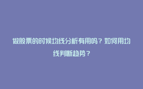 做股票的时候均线分析有用吗？如何用均线判断趋势？