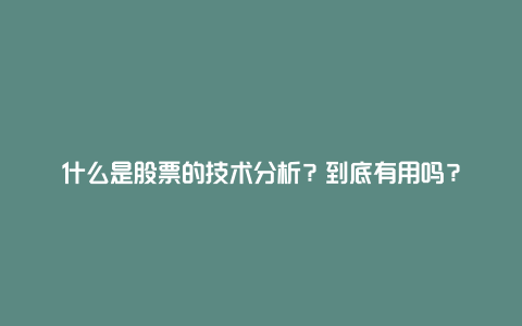 什么是股票的技术分析？到底有用吗？