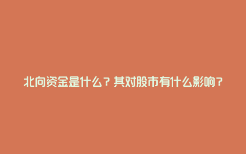 北向资金是什么？其对股市有什么影响？