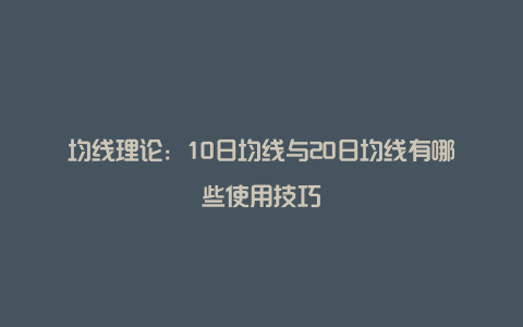 均线理论：10日均线与20日均线有哪些使用技巧