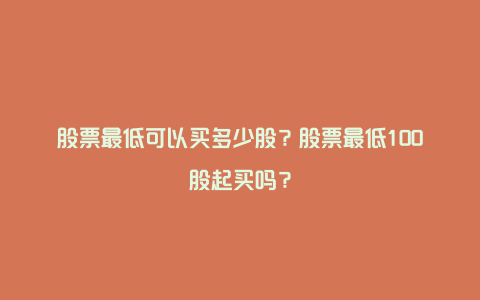 股票最低可以买多少股？股票最低100股起买吗？