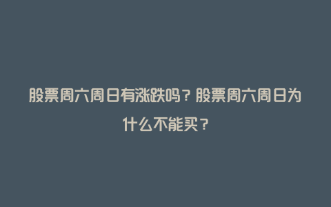 股票周六周日有涨跌吗？股票周六周日为什么不能买？