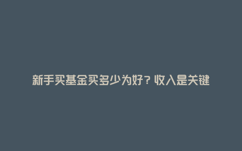 新手买基金买多少为好？收入是关键