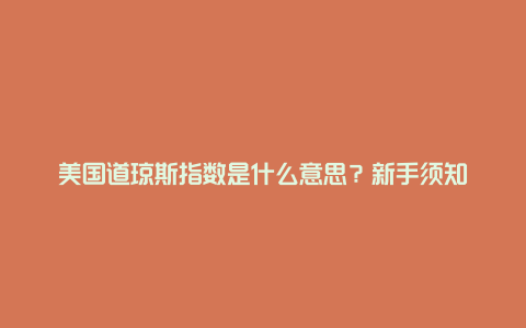 美国道琼斯指数是什么意思？新手须知