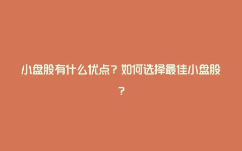 小盘股有什么优点？如何选择最佳小盘股？