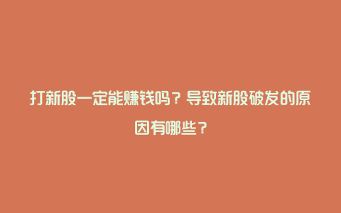 打新股一定能赚钱吗？导致新股破发的原因有哪些？