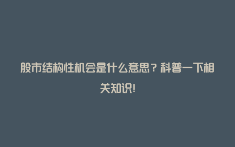 股市结构性机会是什么意思？科普一下相关知识！